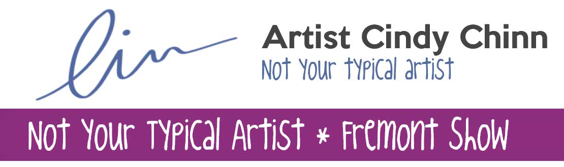 Cindy Chinn - Not Your Typical Artist - Fremont Show